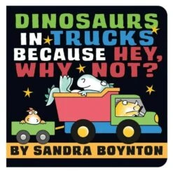 Dinosaurs In Trucks Because Hey, Why Not? (Board Book)